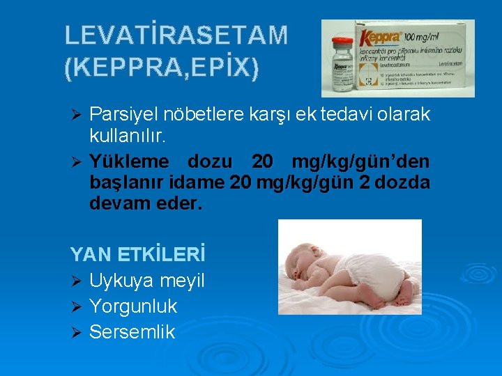 LEVATİRASETAM (KEPPRA, EPİX) Parsiyel nöbetlere karşı ek tedavi olarak kullanılır. Ø Yükleme dozu 20