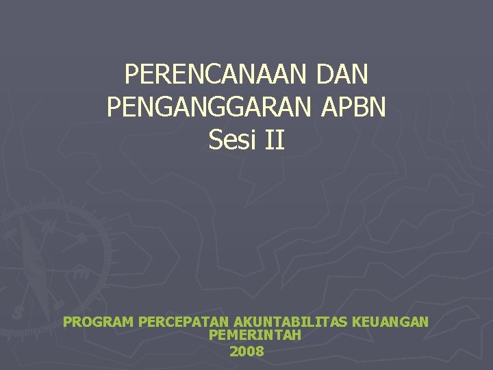 PERENCANAAN DAN PENGANGGARAN APBN Sesi II PROGRAM PERCEPATAN AKUNTABILITAS KEUANGAN PEMERINTAH 2008 