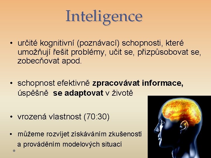 Inteligence • určité kognitivní (poznávací) schopnosti, které umožňují řešit problémy, učit se, přizpůsobovat se,