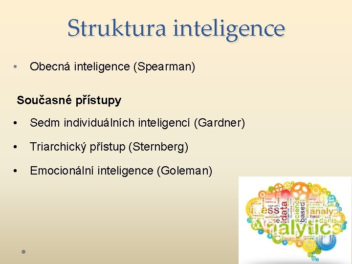 Struktura inteligence • Obecná inteligence (Spearman) Současné přístupy • Sedm individuálních inteligencí (Gardner) •