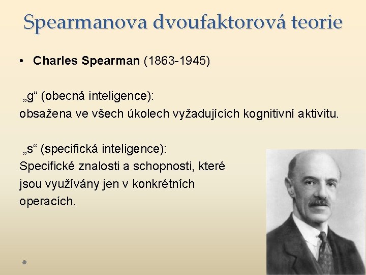 Spearmanova dvoufaktorová teorie • Charles Spearman (1863 -1945) „g“ (obecná inteligence): obsažena ve všech