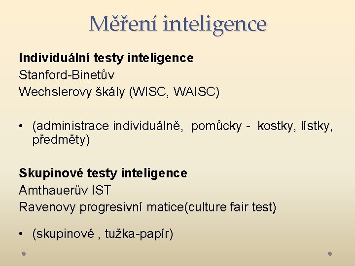 Měření inteligence Individuální testy inteligence Stanford-Binetův Wechslerovy škály (WISC, WAISC) • (administrace individuálně, pomůcky