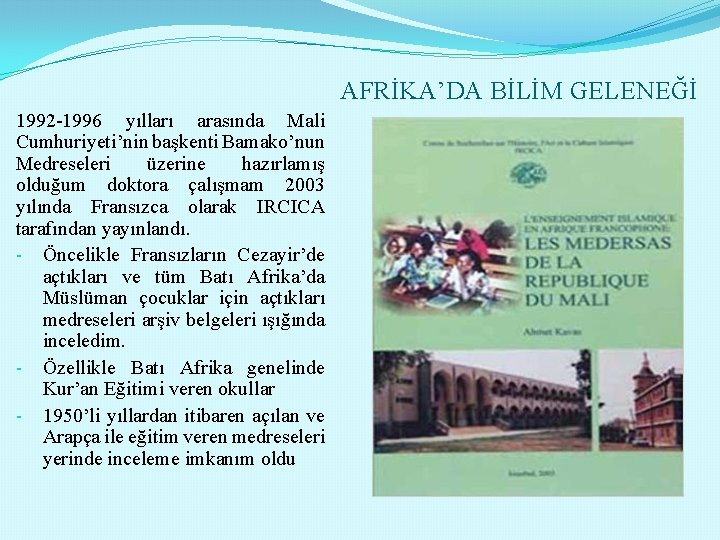 AFRİKA’DA BİLİM GELENEĞİ 1992 -1996 yılları arasında Mali Cumhuriyeti’nin başkenti Bamako’nun Medreseleri üzerine hazırlamış