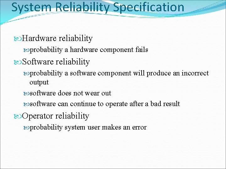 System Reliability Specification Hardware reliability probability a hardware component fails Software reliability probability a