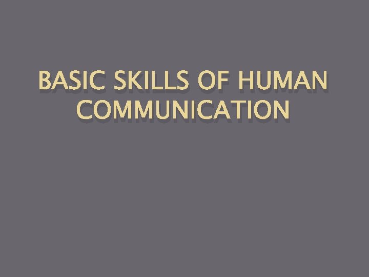 BASIC SKILLS OF HUMAN COMMUNICATION 