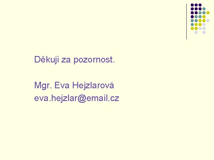 Děkuji za pozornost. Mgr. Eva Hejzlarová eva. hejzlar@email. cz 