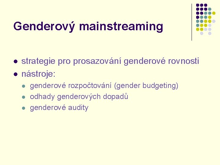 Genderový mainstreaming l l strategie prosazování genderové rovnosti nástroje: l l l genderové rozpočtování