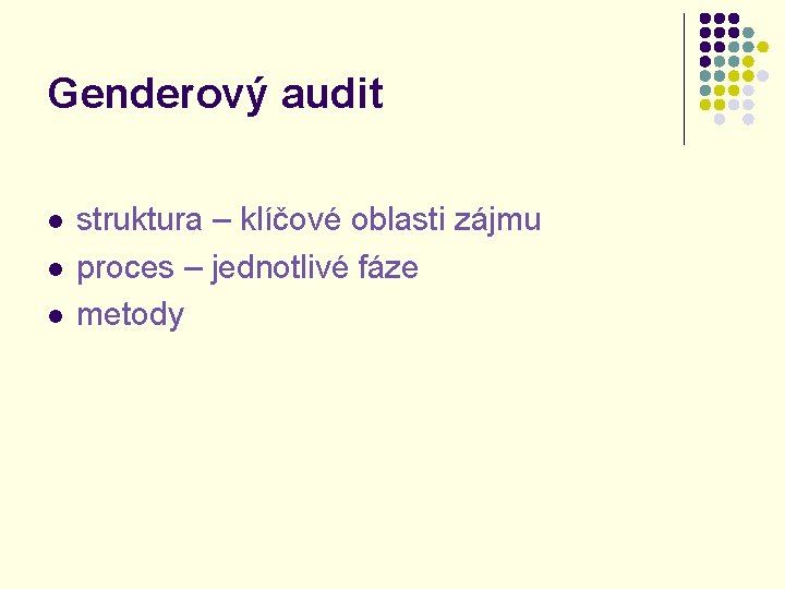 Genderový audit l l l struktura – klíčové oblasti zájmu proces – jednotlivé fáze