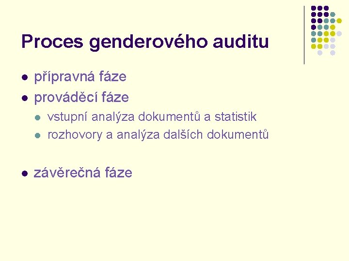 Proces genderového auditu l l přípravná fáze prováděcí fáze l l l vstupní analýza