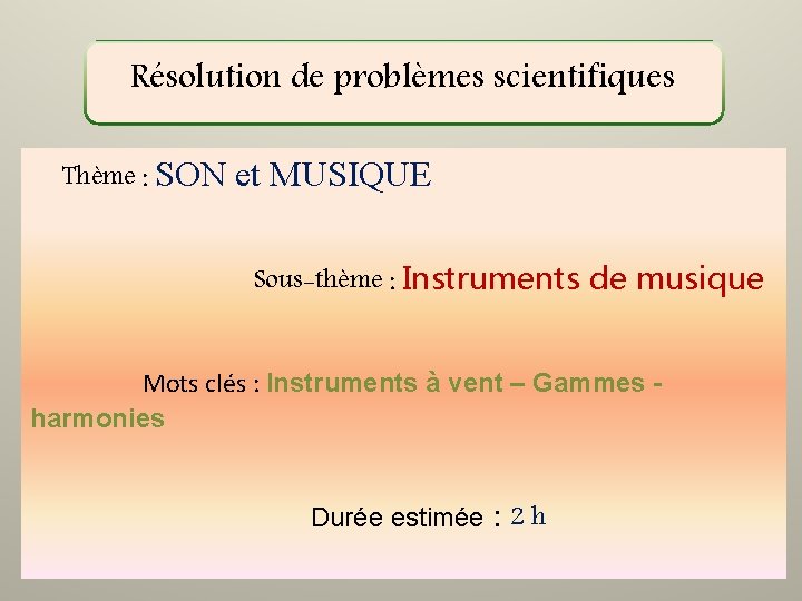 Résolution de problèmes scientifiques Thème : SON et MUSIQUE Sous-thème : Instruments de musique