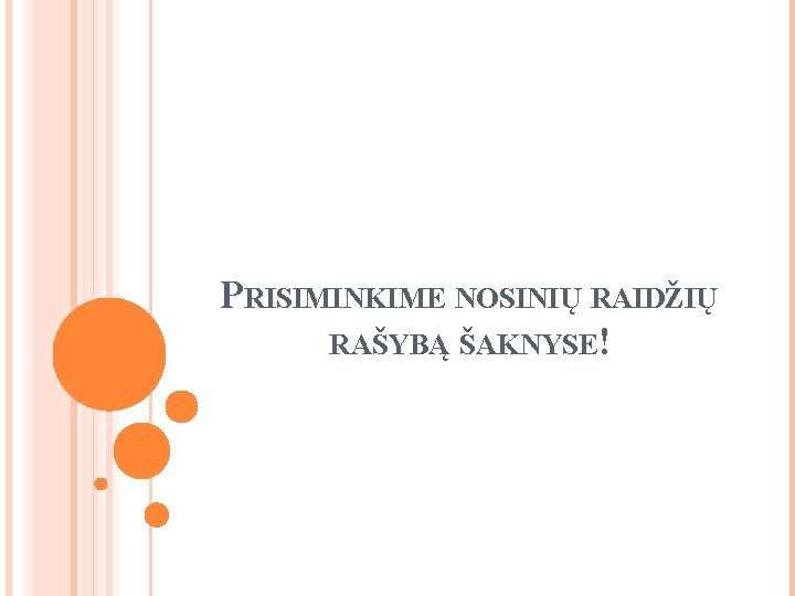 PRISIMINKIME NOSINIŲ RAIDŽIŲ RAŠYBĄ ŠAKNYSE! 
