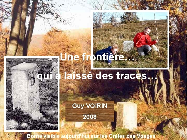 Une frontière… qui a laissé des traces… Guy VOIRIN 2008 Borne visible aujourd’hui sur
