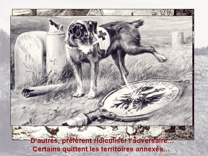 D’autres, préfèrent ridiculiser l’adversaire… Certains quittent les territoires annexés… 