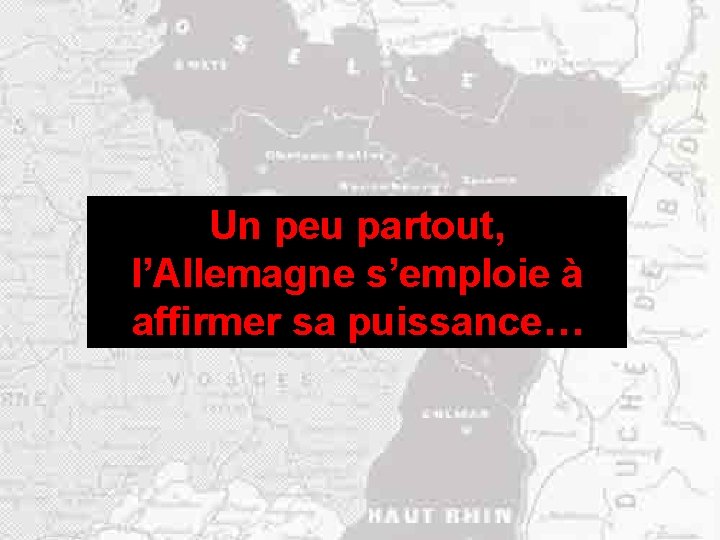 Un peu partout, l’Allemagne s’emploie à affirmer sa puissance… 