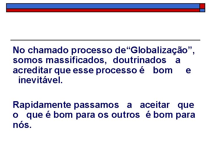 No chamado processo de“Globalização”, somos massificados, doutrinados a acreditar que esse processo é bom