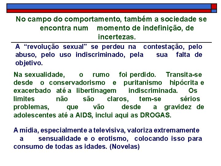 No campo do comportamento, também a sociedade se encontra num momento de indefinição, de