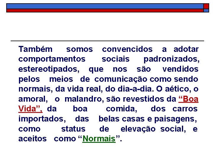 Também somos convencidos a adotar comportamentos sociais padronizados, estereotipados, que nos são vendidos pelos