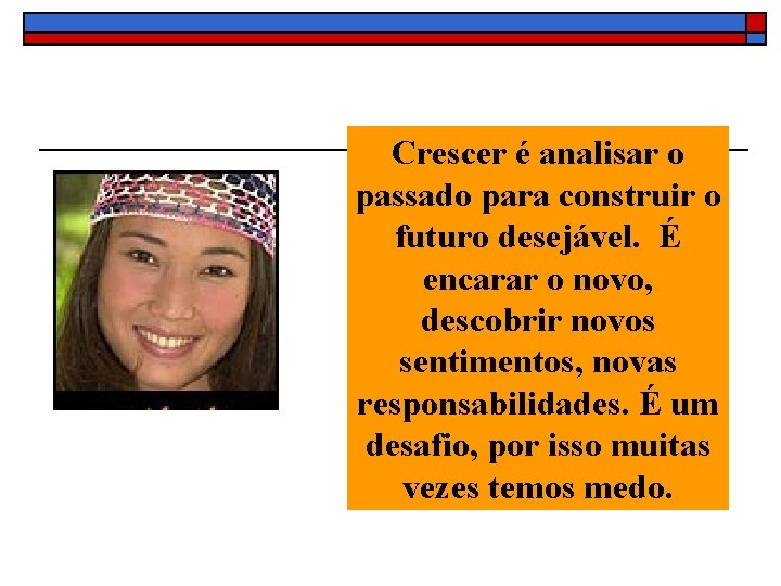 Crescer é analisar o passado para construir o futuro desejável. É encarar o novo,