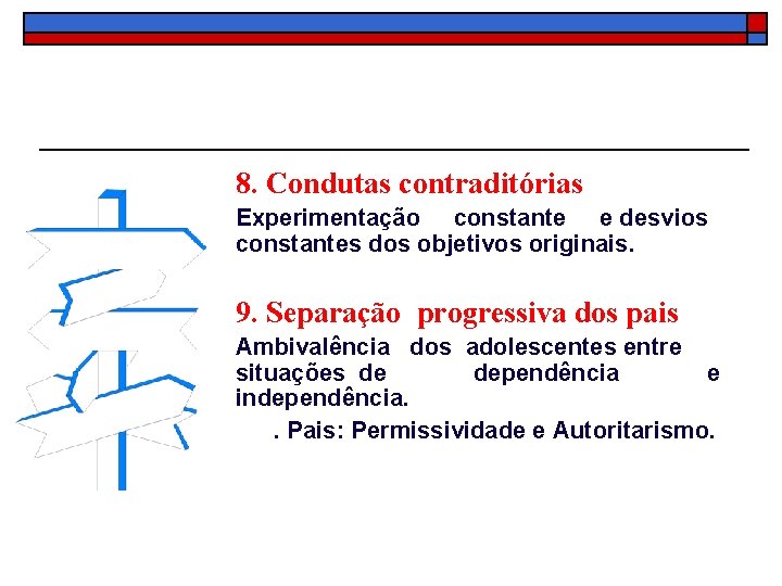 8. Condutas contraditórias Experimentação constante e desvios constantes dos objetivos originais. 9. Separação progressiva