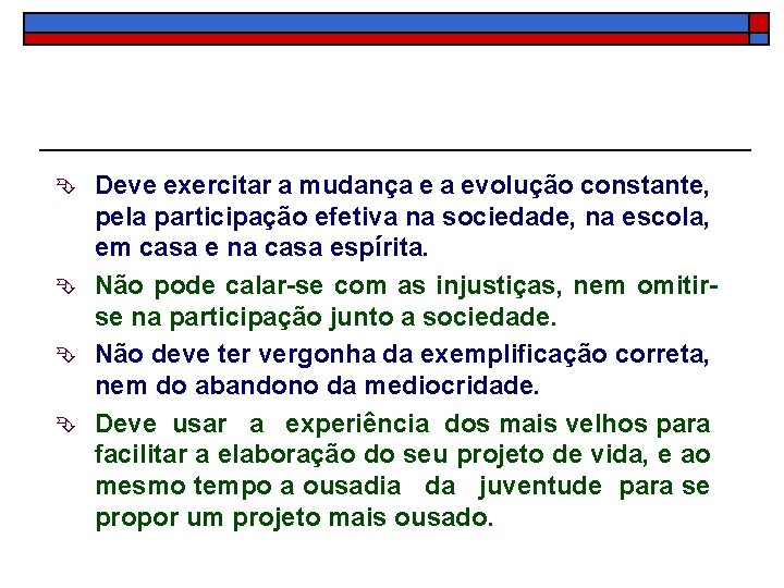 Deve exercitar a mudança e a evolução constante, pela participação efetiva na sociedade, na