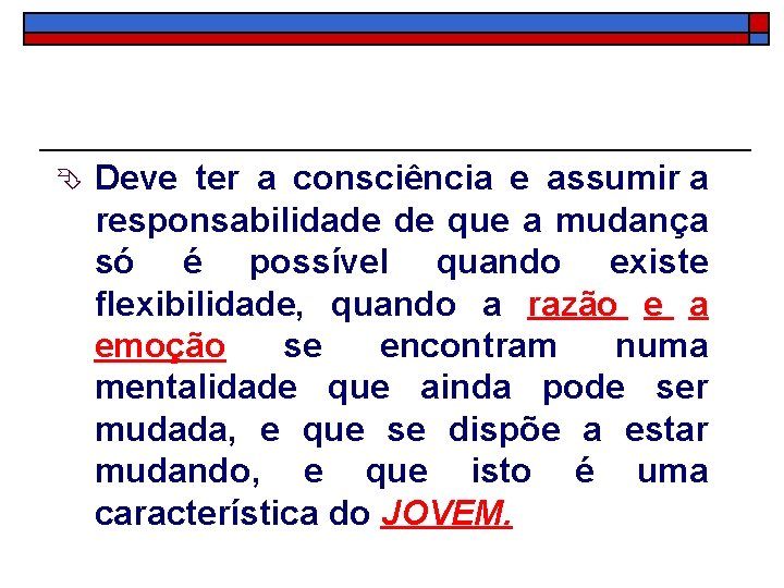 Ê Deve ter a consciência e assumir a responsabilidade de que a mudança só