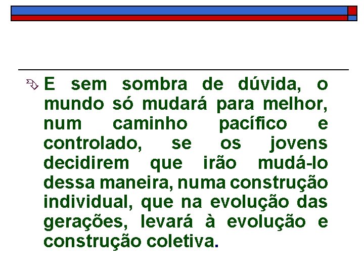 ÊE sem sombra de dúvida, o mundo só mudará para melhor, num caminho pacífico