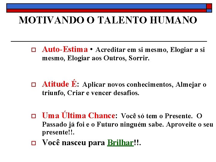 MOTIVANDO O TALENTO HUMANO o Auto-Estima • Acreditar em si mesmo, Elogiar aos Outros,