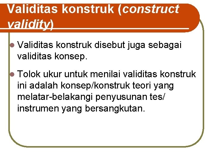 Validitas konstruk (construct validity) l Validitas konstruk disebut juga sebagai validitas konsep. l Tolok