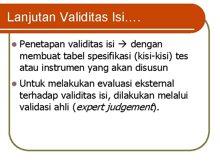 Lanjutan Validitas Isi…. l Penetapan validitas isi dengan membuat tabel spesifikasi (kisi-kisi) tes atau