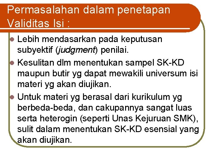 Permasalahan dalam penetapan Validitas Isi : Lebih mendasarkan pada keputusan subyektif (judgment) penilai. l