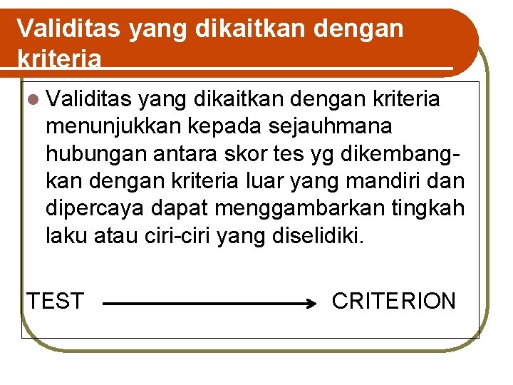 Validitas yang dikaitkan dengan kriteria l Validitas yang dikaitkan dengan kriteria menunjukkan kepada sejauhmana