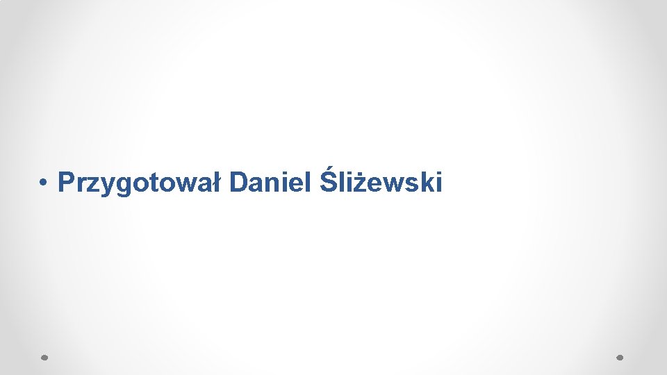  • Przygotował Daniel Śliżewski 