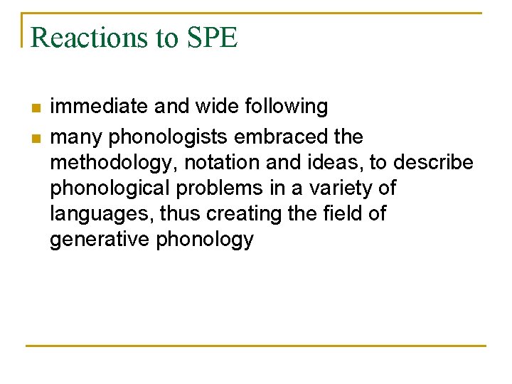Reactions to SPE n n immediate and wide following many phonologists embraced the methodology,