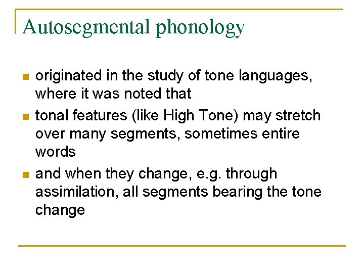 Autosegmental phonology n n n originated in the study of tone languages, where it