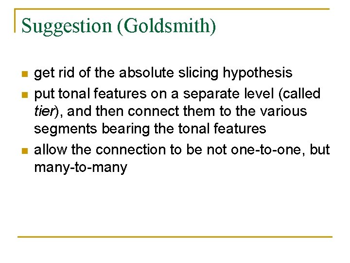 Suggestion (Goldsmith) n n n get rid of the absolute slicing hypothesis put tonal