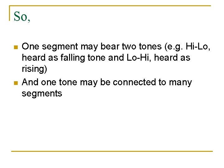 So, n n One segment may bear two tones (e. g. Hi-Lo, heard as