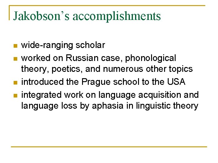 Jakobson’s accomplishments n n wide-ranging scholar worked on Russian case, phonological theory, poetics, and