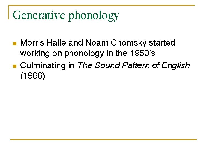 Generative phonology n n Morris Halle and Noam Chomsky started working on phonology in