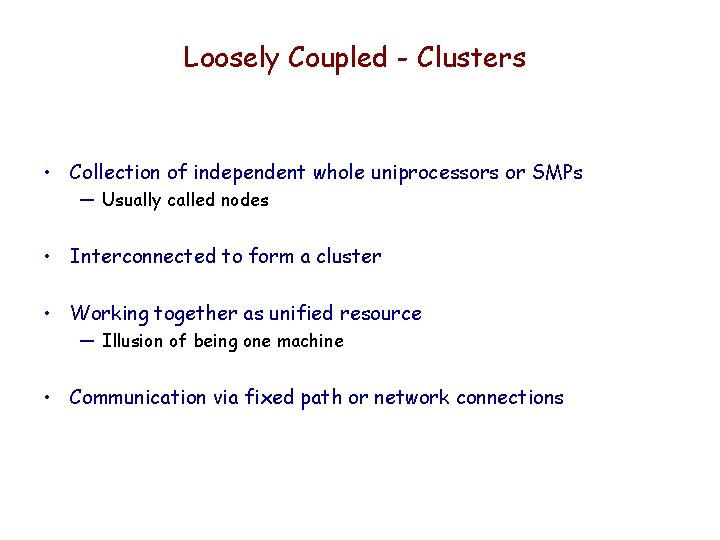 Loosely Coupled - Clusters • Collection of independent whole uniprocessors or SMPs — Usually