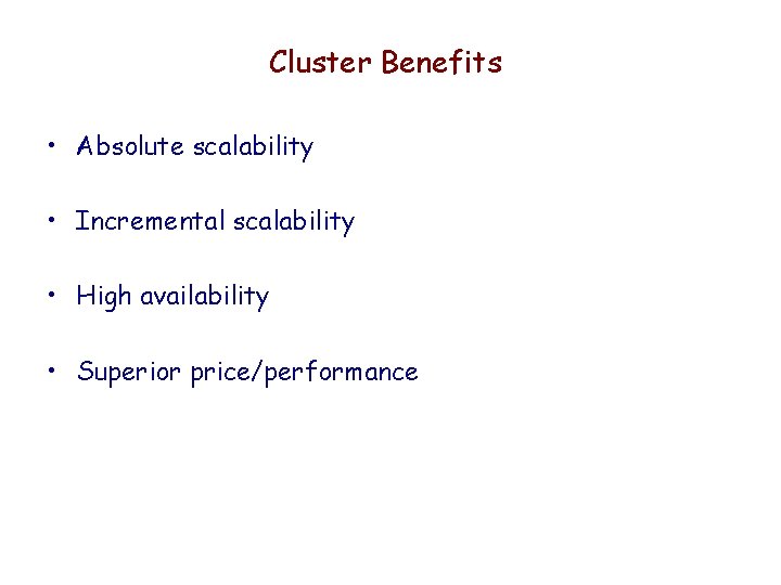 Cluster Benefits • Absolute scalability • Incremental scalability • High availability • Superior price/performance