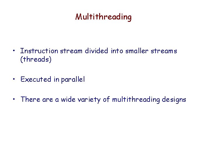 Multithreading • Instruction stream divided into smaller streams (threads) • Executed in parallel •
