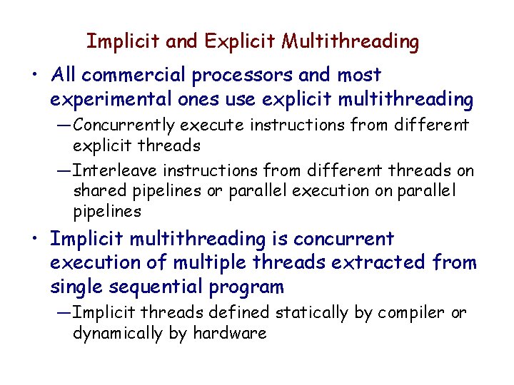 Implicit and Explicit Multithreading • All commercial processors and most experimental ones use explicit