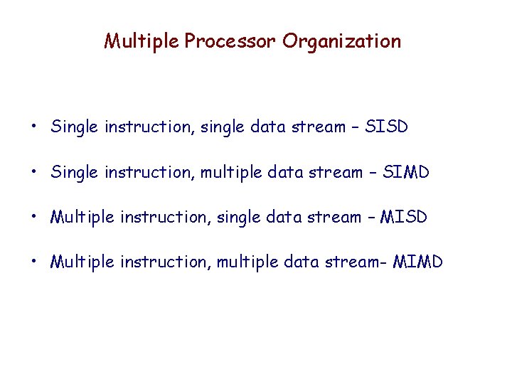Multiple Processor Organization • Single instruction, single data stream – SISD • Single instruction,