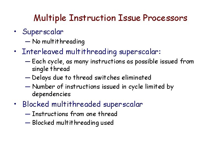 Multiple Instruction Issue Processors • Superscalar — No multithreading • Interleaved multithreading superscalar: —