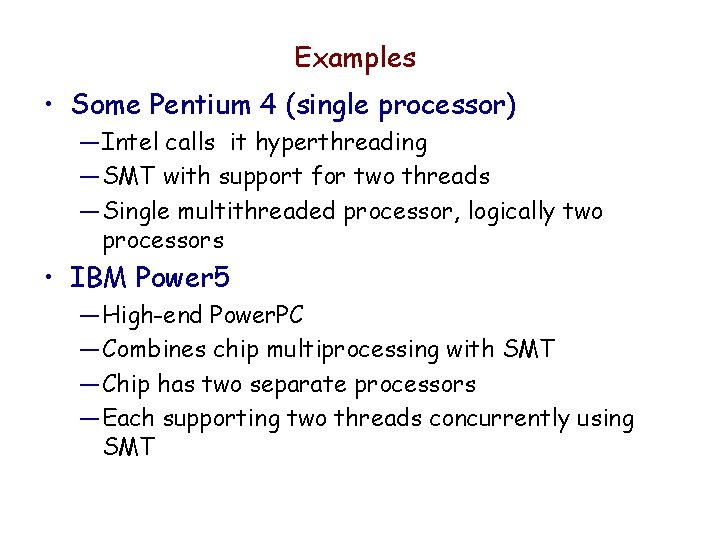 Examples • Some Pentium 4 (single processor) — Intel calls it hyperthreading — SMT