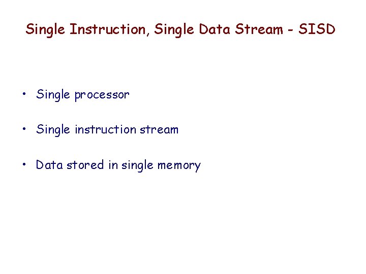 Single Instruction, Single Data Stream - SISD • Single processor • Single instruction stream
