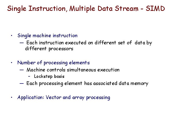 Single Instruction, Multiple Data Stream - SIMD • Single machine instruction — Each instruction