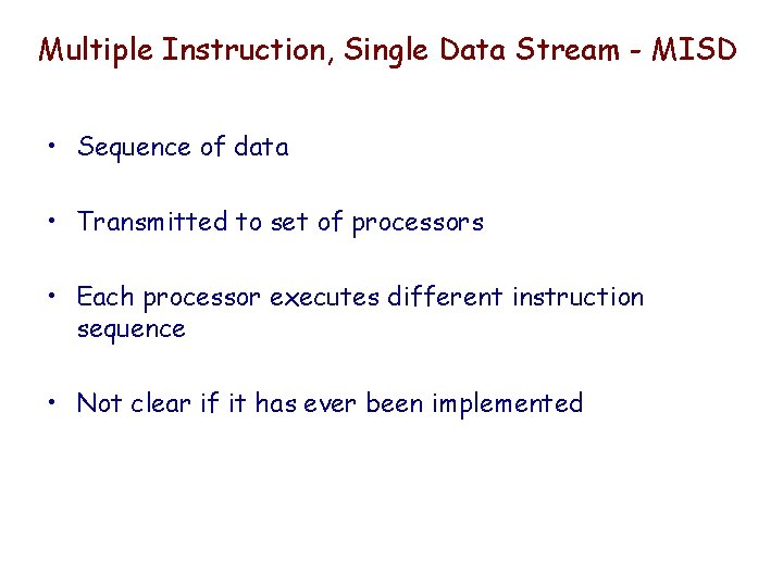 Multiple Instruction, Single Data Stream - MISD • Sequence of data • Transmitted to