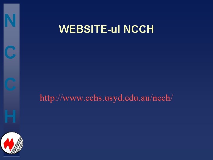 N WEBSITE-ul NCCH C C H http: //www. cchs. usyd. edu. au/ncch/ 