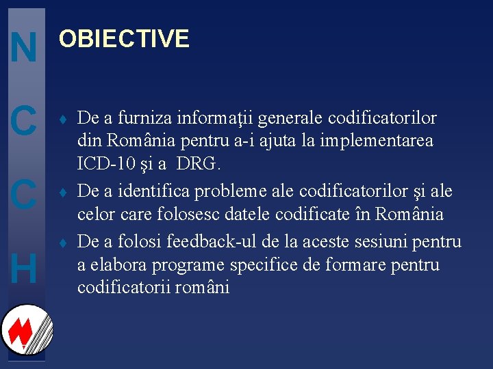 N OBIECTIVE C t H t De a furniza informaţii generale codificatorilor din România